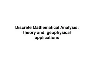 Discrete Mathematical Analysis: theory and geophysical applications