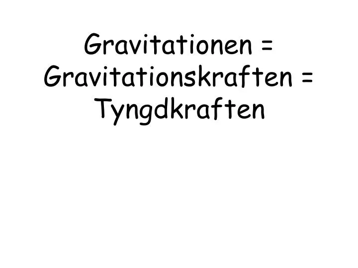 gravitationen gravitationskraften tyngdkraften