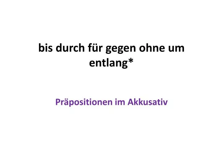 bis durch f r gegen ohne um entlang