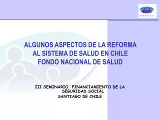 ALGUNOS ASPECTOS DE LA REFORMA AL SISTEMA DE SALUD EN CHILE FONDO NACIONAL DE SALUD