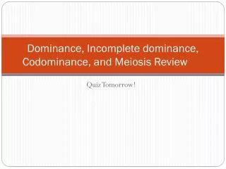 Dominance, Incomplete dominance, Codominance , and Meiosis Review