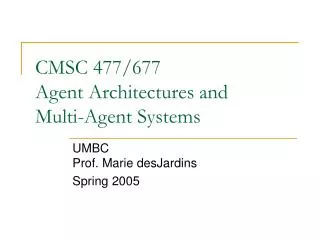 CMSC 477/677 Agent Architectures and Multi-Agent Systems