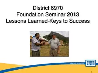 District 6970 Foundation Seminar 2013 Lessons Learned-Keys to Success
