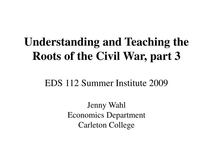 understanding and teaching the roots of the civil war part 3 eds 112 summer institute 2009