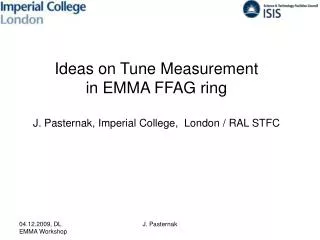 Ideas on Tune Measurement in EMMA FFAG ring J. Pasternak, Imperial College, London / RAL STFC