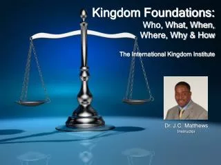 Kingdom Foundations: Who, What, When, Where, Why &amp; How The International Kingdom Institute