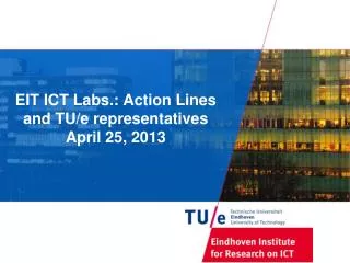 EIT ICT Labs.: Action Lines and TU/e representatives April 25, 2013