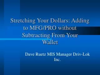 Stretching Your Dollars: Adding to MFG/PRO without Subtracting From Your Wallet