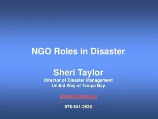 NGO Roles in Disaster Sheri Taylor Director of Disaster Management United Way of Tampa Bay