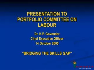 PRESENTATION TO PORTFOLIO COMMITTEE ON LABOUR Dr. K.P. Govender Chief Executive Officer
