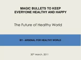 MAGIC BULLETS TO KEEP EVERYONE HEALTHY AND HAPPY
