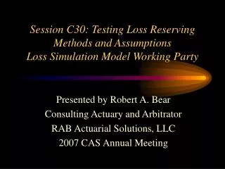 Session C30: Testing Loss Reserving Methods and Assumptions Loss Simulation Model Working Party