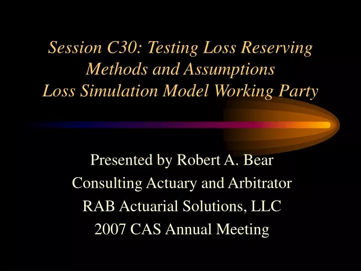 session c30 testing loss reserving methods and assumptions loss simulation model working party