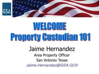 Jaime Hernandez Area Property Officer San Antonio Texas Jaime.Hernandez@GSA.GOV