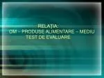 RELAŢIA: OM – PRODUSE ALIMENTARE – MEDIU TEST DE EVALUARE - slide 1