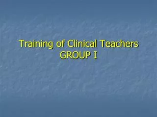 Training of Clinical Teachers GROUP I