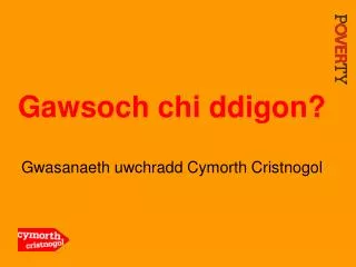 gawsoch chi ddigon
