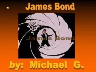 James Bond by: Michael G.