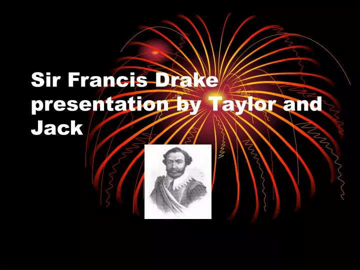 sir francis drake presentation by taylor and jack