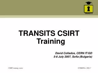 TRANSITS CSIRT Training David Collados, CERN IT/GD 5-6 July 2007, Sofia (Bulgaria)