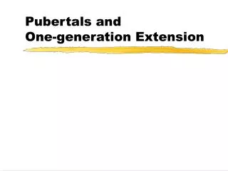 Pubertals and One-generation Extension