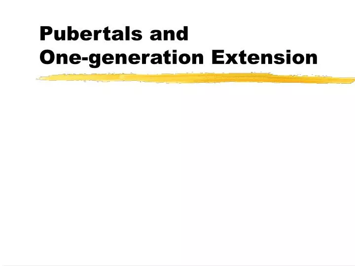 pubertals and one generation extension