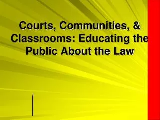 Courts, Communities, &amp; Classrooms: Educating the Public About the Law