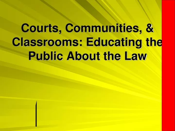 courts communities classrooms educating the public about the law
