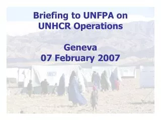 Briefing to UNFPA on UNHCR Operations Geneva 07 February 2007