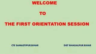 WELCOME 					TO THE FIRST ORIENTATION SESSION