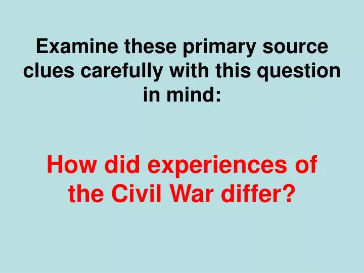 examine these primary source clues carefully with this question in mind