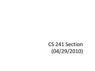 CS 241 Section (04/29/2010)