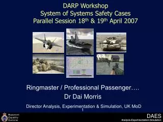 DARP Workshop System of Systems Safety Cases Parallel Session 18 th &amp; 19 th April 2007