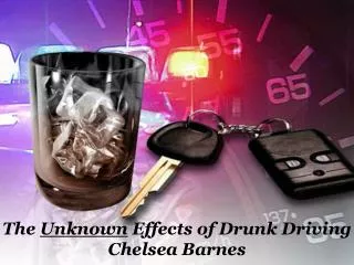 The Unknown Effects of Drunk Driving Chelsea Barnes