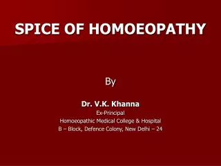 SPICE OF HOMOEOPATHY By Dr. V.K. Khanna Ex-Principal Homoeopathic Medical College &amp; Hospital