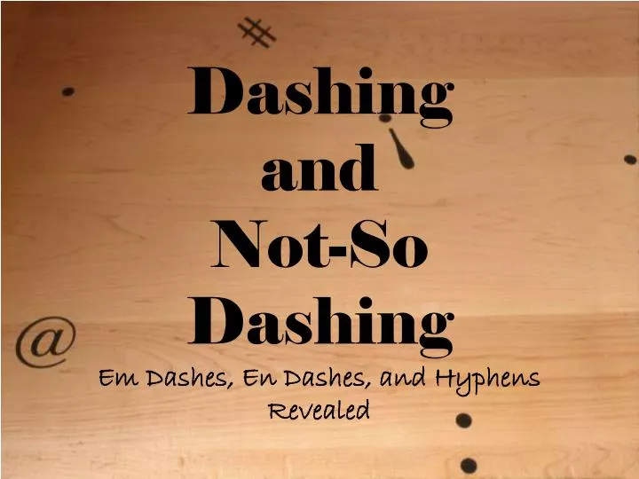 dashing and not so dashing em dashes en dashes and hyphens revealed