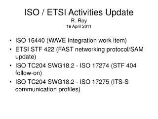 ISO / ETSI Activities Update R. Roy 19 April 2011