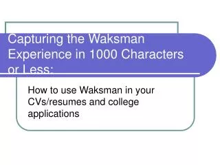 capturing the waksman experience in 1000 characters or less