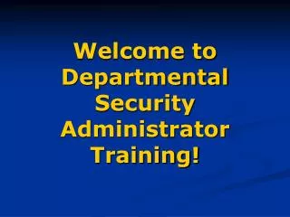 Welcome to Departmental Security Administrator Training!