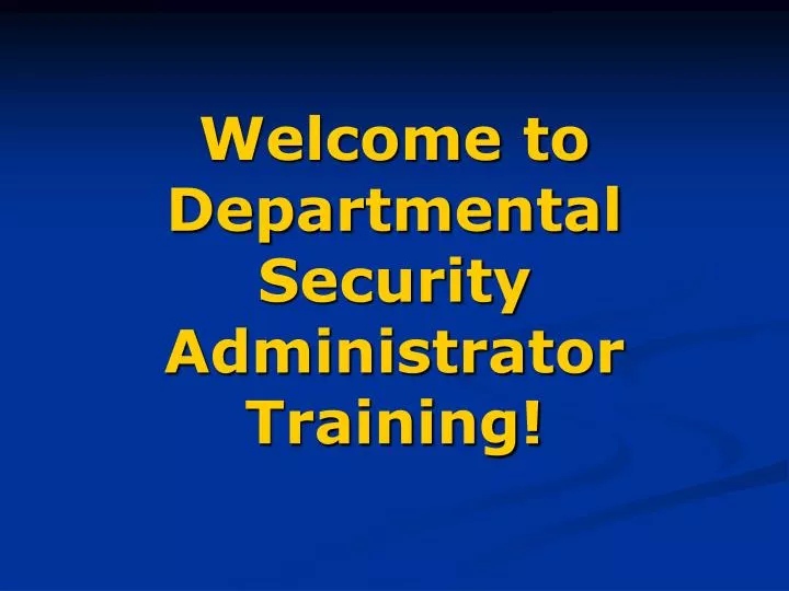 welcome to departmental security administrator training