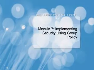 Module 7: Implementing Security Using Group Policy