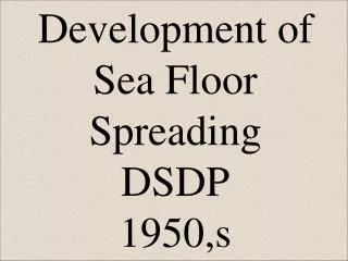 Development of Sea Floor Spreading DSDP 1950,s