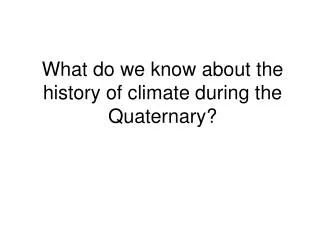 What do we know about the history of climate during the Quaternary?
