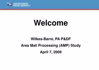 Welcome Wilkes-Barre, PA P&amp;DF Area Mail Processing (AMP) Study April 7, 2009
