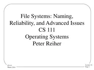 File Systems: Naming, Reliability, and Advanced Issues CS 111 Operating Systems Peter Reiher