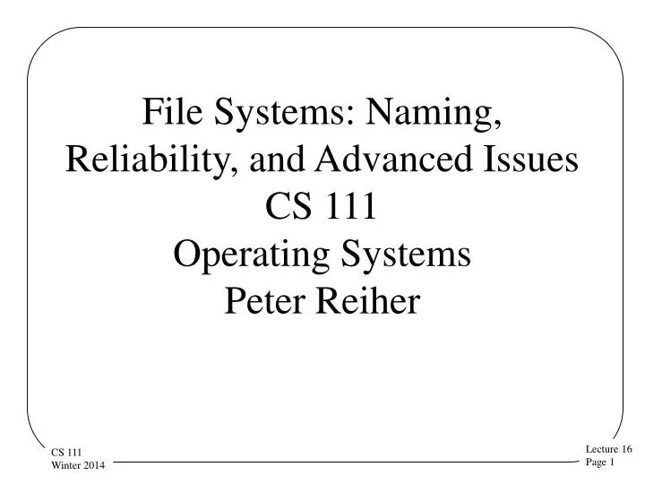 file systems naming reliability and advanced issues cs 111 operating systems peter reiher