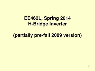 EE462L, Spring 2014 H-Bridge Inverter (partially pre-fall 2009 version)