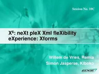 X 6 : neXt pleX Xml fleXibility eXperience: Xforms