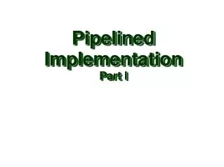 Pipelined Implementation Part I