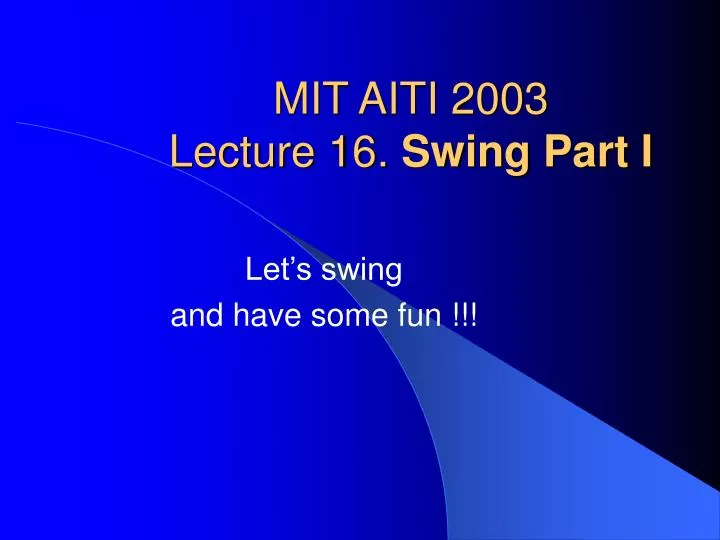 mit aiti 2003 lecture 16 swing part i